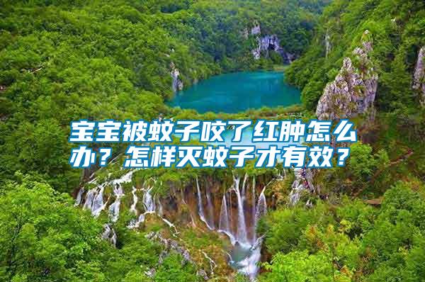 寶寶被蚊子咬了紅腫怎么辦？怎樣滅蚊子才有效？