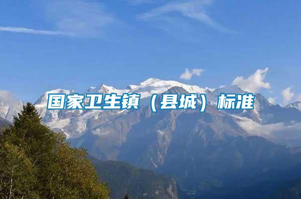 國家衛(wèi)生鎮(zhèn)（縣城）標準