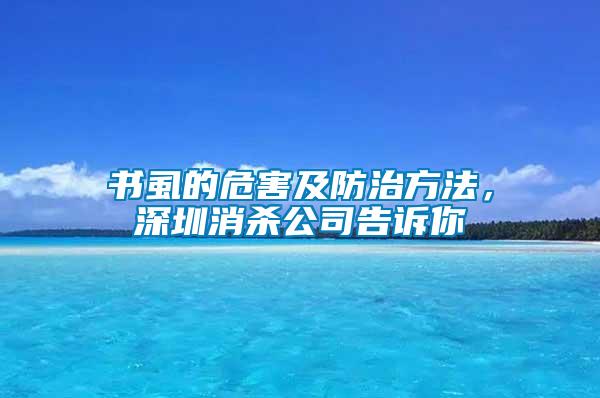 書虱的危害及防治方法，深圳消殺公司告訴你