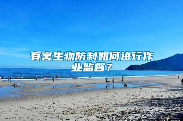 有害生物防制如何進行作業監督？