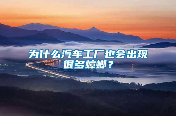 為什么汽車工廠也會出現很多蟑螂？