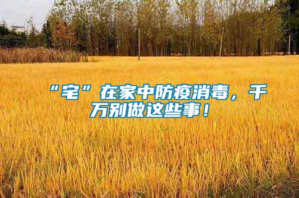 “宅”在家中防疫消毒，千萬別做這些事！