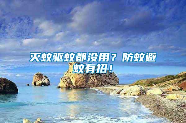 滅蚊驅蚊都沒用？防蚊避蚊有招！