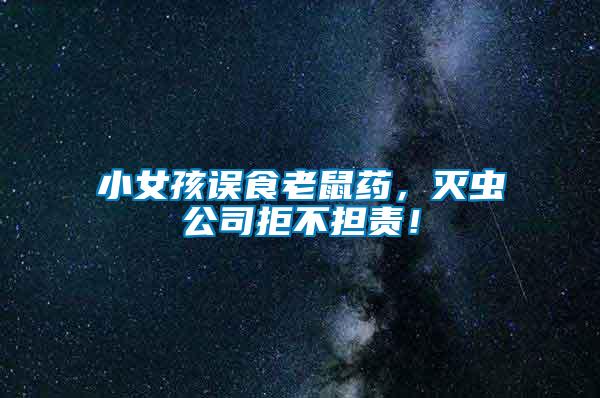 小女孩誤食老鼠藥，滅蟲公司拒不擔責！