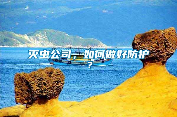 滅蟲公司，如何做好防護？