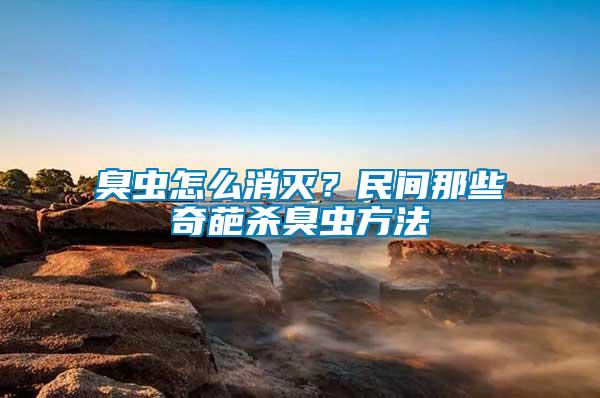 臭蟲怎么消滅？民間那些奇葩殺臭蟲方法