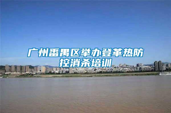 廣州番禺區(qū)舉辦登革熱防控消殺培訓