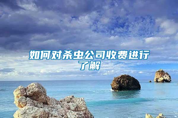 如何對(duì)殺蟲(chóng)公司收費(fèi)進(jìn)行了解