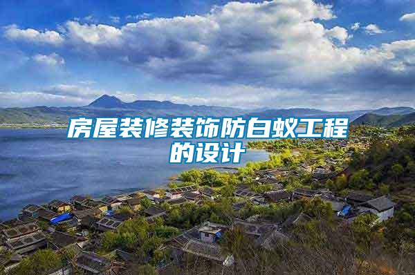 房屋裝修裝飾防白蟻工程的設計