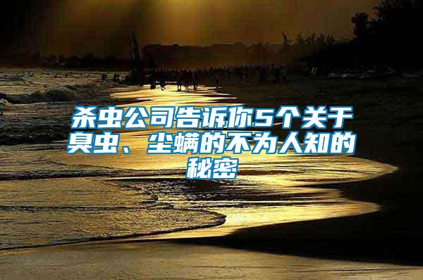 殺蟲公司告訴你5個關(guān)于臭蟲、塵螨的不為人知的秘密