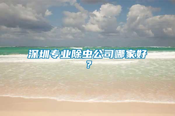 深圳專業除蟲公司哪家好？