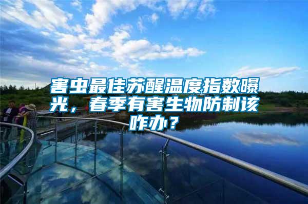 害蟲最佳蘇醒溫度指數曝光，春季有害生物防制該咋辦？
