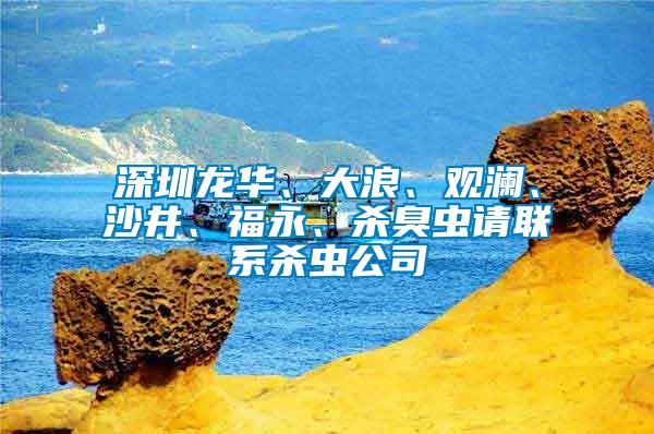深圳龍華、大浪、觀瀾、沙井、福永、殺臭蟲請聯系殺蟲公司