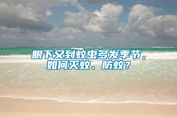 眼下又到蚊蟲多發季節，如何滅蚊、防蚊？