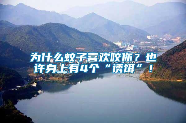 為什么蚊子喜歡咬你？也許身上有4個“誘餌”！