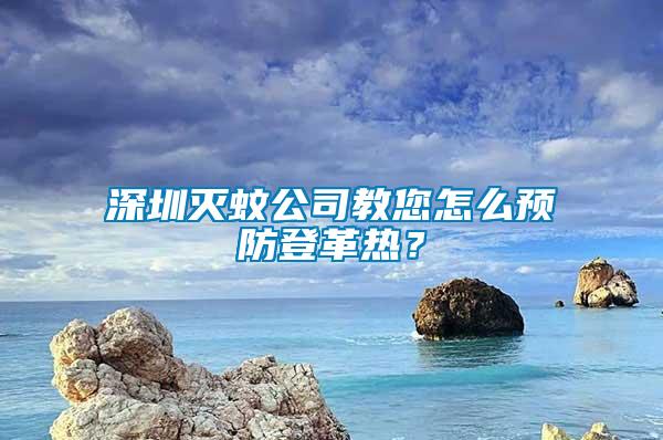 深圳滅蚊公司教您怎么預(yù)防登革熱？