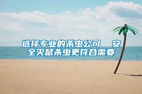 選擇專(zhuān)業(yè)的殺蟲(chóng)公司  安全滅鼠殺蟲(chóng)更符合需要