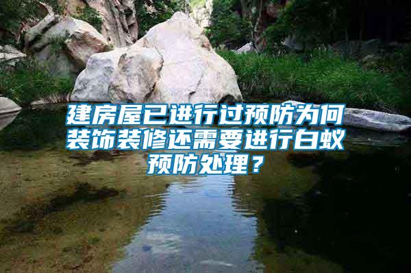 建房屋已進行過預防為何裝飾裝修還需要進行白蟻預防處理？