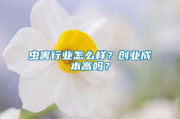 蟲害行業怎么樣？創業成本高嗎？