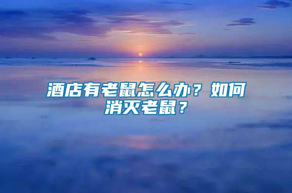酒店有老鼠怎么辦？如何消滅老鼠？