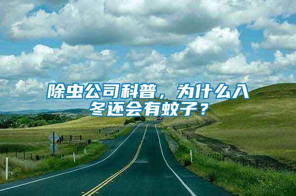 除蟲公司科普，為什么入冬還會有蚊子？