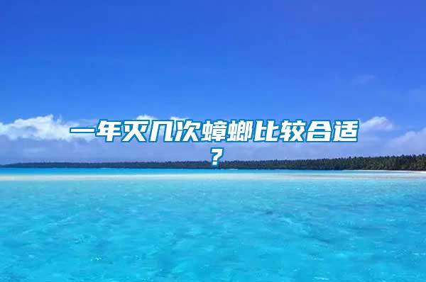 一年滅幾次蟑螂比較合適？