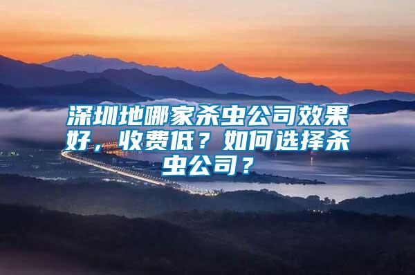 深圳地哪家殺蟲公司效果好，收費低？如何選擇殺蟲公司？