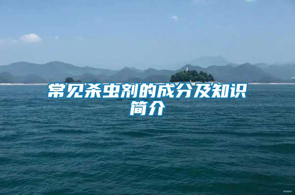 常見(jiàn)殺蟲(chóng)劑的成分及知識(shí)簡(jiǎn)介