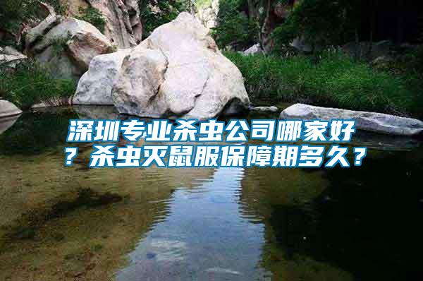 深圳專業殺蟲公司哪家好？殺蟲滅鼠服保障期多久？