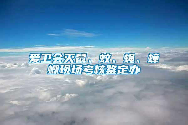 愛衛會滅鼠、蚊、蠅、蟑螂現場考核鑒定辦