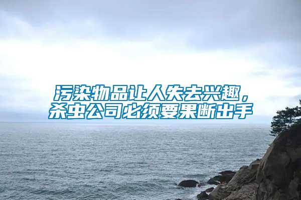 污染物品讓人失去興趣，殺蟲公司必須要果斷出手