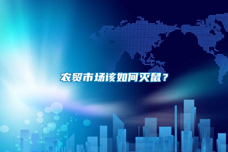 農貿市場該如何滅鼠？