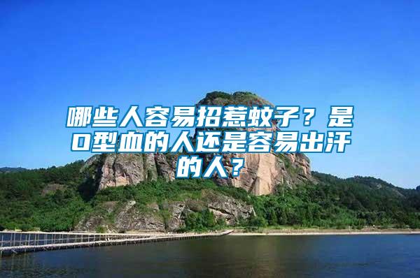 哪些人容易招惹蚊子？是O型血的人還是容易出汗的人？