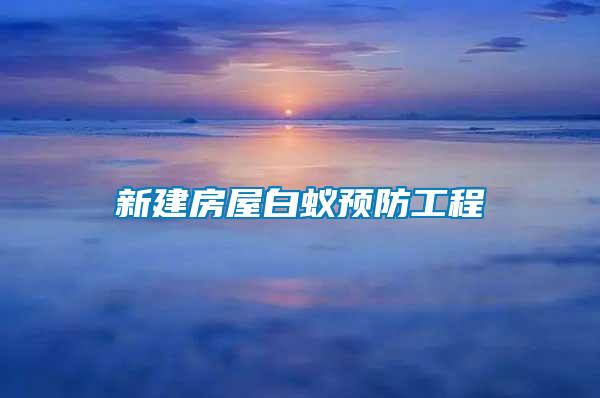 新建房屋白蟻預防工程
