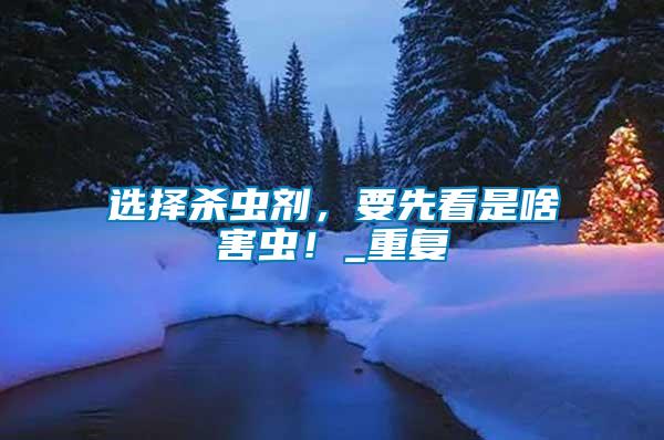 選擇殺蟲劑，要先看是啥害蟲！_重復