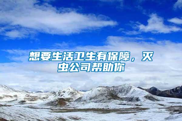 想要生活衛生有保障，滅蟲公司幫助你