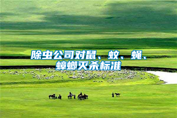 除蟲公司對鼠、蚊、蠅、蟑螂滅殺標(biāo)準(zhǔn)