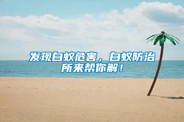 發現白蟻危害，白蟻防治所來幫你解！