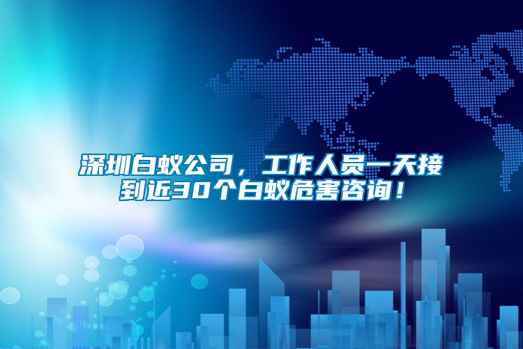 深圳白蟻公司，工作人員一天接到近30個(gè)白蟻危害咨詢！