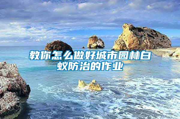 教你怎么做好城市園林白蟻防治的作業
